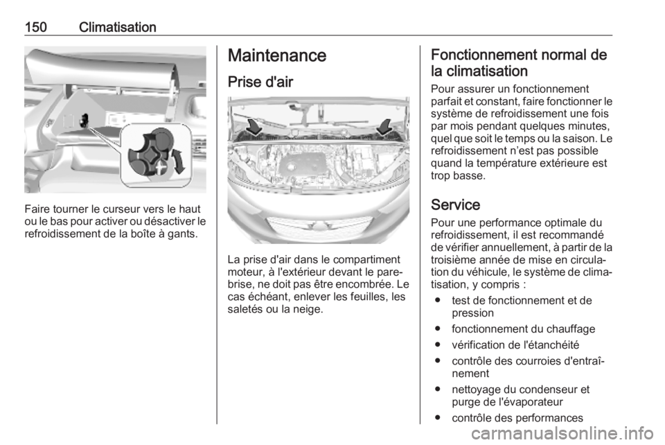 OPEL COMBO E 2019  Manuel dutilisation (in French) 150Climatisation
Faire tourner le curseur vers le haut
ou le bas pour activer ou désactiver le refroidissement de la boîte à gants.
Maintenance
Prise d'air
La prise d'air dans le compartime