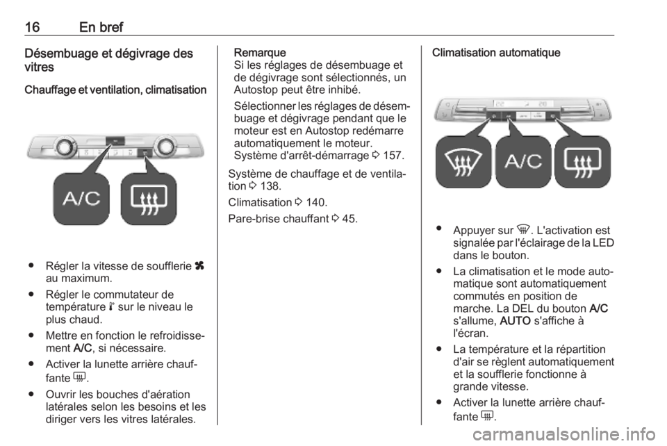 OPEL COMBO E 2019  Manuel dutilisation (in French) 16En brefDésembuage et dégivrage des
vitres
Chauffage et ventilation, climatisation
● Régler la vitesse de soufflerie  x
au maximum.
● Régler le commutateur de température  n sur le niveau le