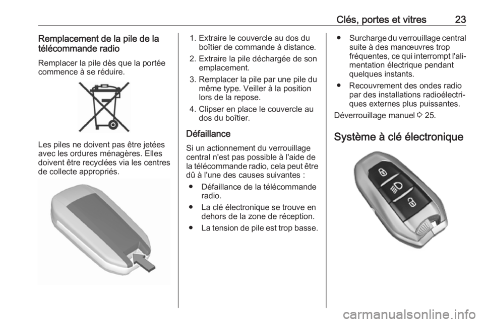 OPEL COMBO E 2019  Manuel dutilisation (in French) Clés, portes et vitres23Remplacement de la pile de la
télécommande radio
Remplacer la pile dès que la portéecommence à se réduire.
Les piles ne doivent pas être jetées
avec les ordures ménag