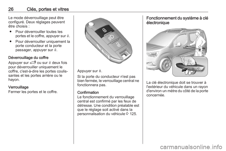 OPEL COMBO E 2019  Manuel dutilisation (in French) 26Clés, portes et vitresLe mode déverrouillage peut être
configuré. Deux réglages peuvent
être choisis :
● Pour déverrouiller toutes les portes et le coffre, appuyer sur  O.
● Pour déverro