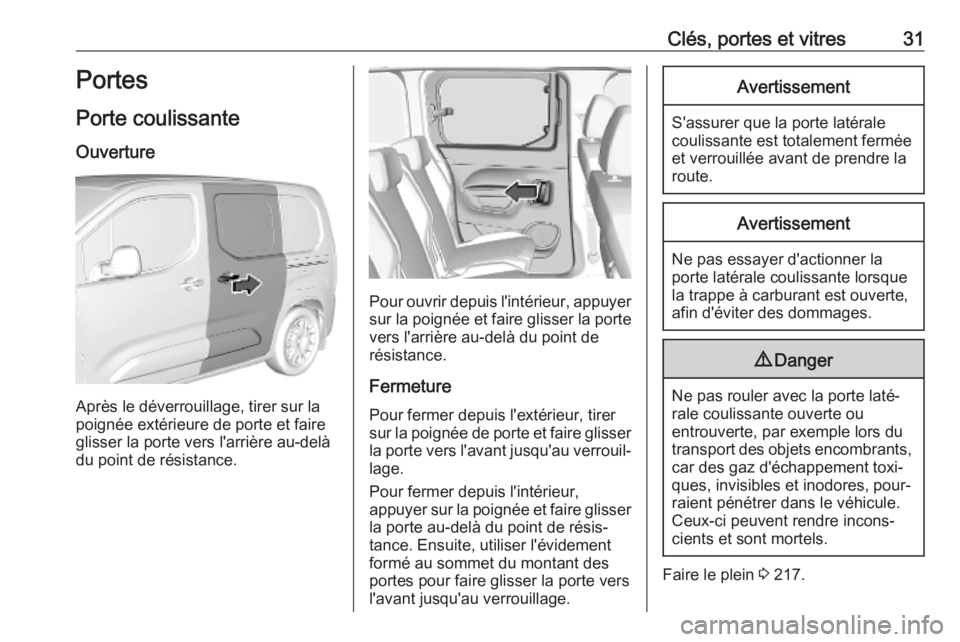 OPEL COMBO E 2019 Manuel dutilisation (in French) Clés, portes et vitres31Portes
Porte coulissante
Ouverture
Après le déverrouillage, tirer sur la
poignée extérieure de porte et faire
glisser la porte vers l'arrière au-delà
du point de ré OPEL COMBO E 2019 Manuel dutilisation (in French) Clés, portes et vitres31Portes
Porte coulissante
Ouverture
Après le déverrouillage, tirer sur la
poignée extérieure de porte et faire
glisser la porte vers l'arrière au-delà
du point de ré