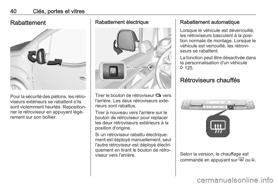 OPEL COMBO E 2019  Manuel dutilisation (in French) 40Clés, portes et vitresRabattement
Pour la sécurité des piétons, les rétro‐
viseurs extérieurs se rabattent s'ils
sont violemment heurtés. Reposition‐ ner le rétroviseur en appuyant l