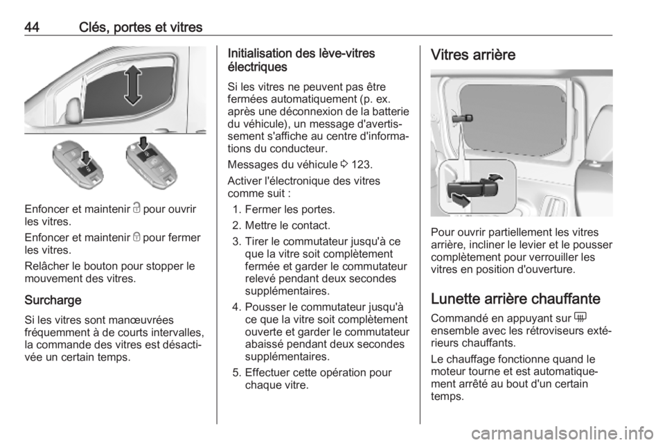 OPEL COMBO E 2019  Manuel dutilisation (in French) 44Clés, portes et vitres
Enfoncer et maintenir c pour ouvrir
les vitres.
Enfoncer et maintenir  e pour fermer
les vitres.
Relâcher le bouton pour stopper le
mouvement des vitres.
Surcharge
Si les vi