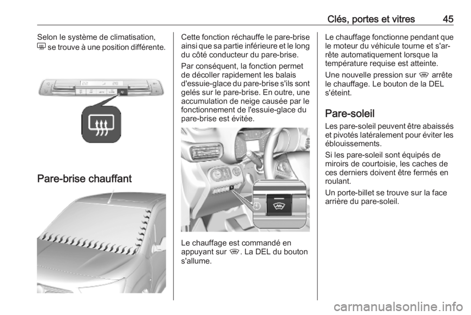 OPEL COMBO E 2019  Manuel dutilisation (in French) Clés, portes et vitres45Selon le système de climatisation,
e  se trouve à une position différente.
Pare-brise chauffant
Cette fonction réchauffe le pare-brise
ainsi que sa partie inférieure et l