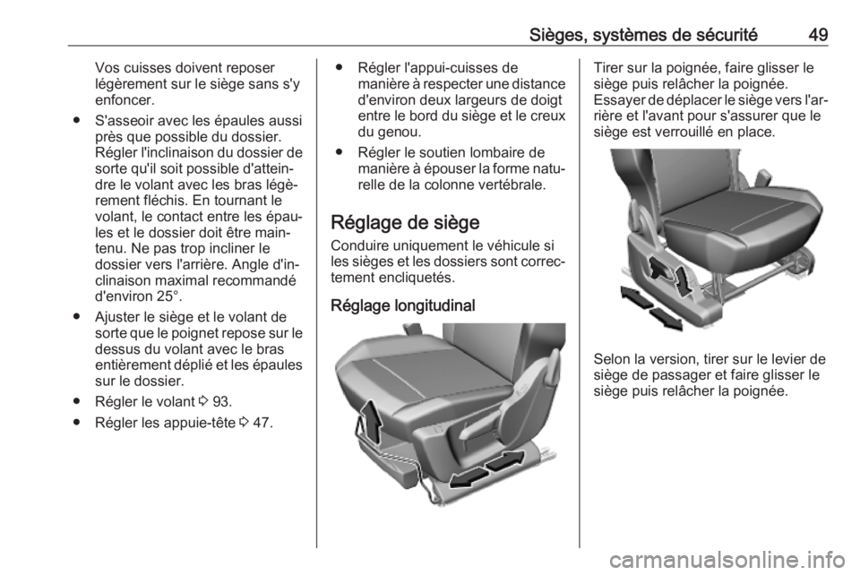 OPEL COMBO E 2019  Manuel dutilisation (in French) Sièges, systèmes de sécurité49Vos cuisses doivent reposer
légèrement sur le siège sans s'y
enfoncer.
● S'asseoir avec les épaules aussi près que possible du dossier.
Régler l'i