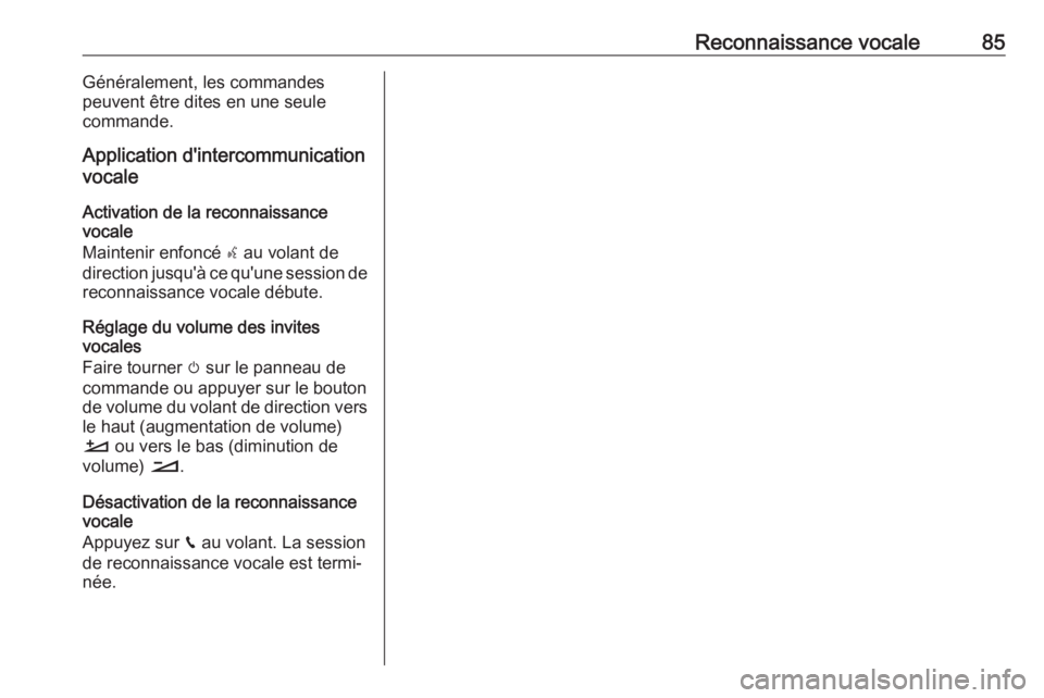 OPEL COMBO E 2019.1 Manuel multimédia (in French) Reconnaissance vocale85Généralement, les commandes
peuvent être dites en une seule
commande.
Application d'intercommunication
vocale
Activation de la reconnaissance
vocale
Maintenir enfoncé s OPEL COMBO E 2019.1 Manuel multimédia (in French) Reconnaissance vocale85Généralement, les commandes
peuvent être dites en une seule
commande.
Application d'intercommunication
vocale
Activation de la reconnaissance
vocale
Maintenir enfoncé s
