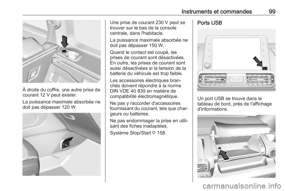 OPEL COMBO E 2019.75  Manuel dutilisation (in French) Instruments et commandes99
À droite du coffre, une autre prise de
courant 12 V peut exister.
La puissance maximale absorbée ne
doit pas dépasser 120 W.
Une prise de courant 230 V peut se
trouver su