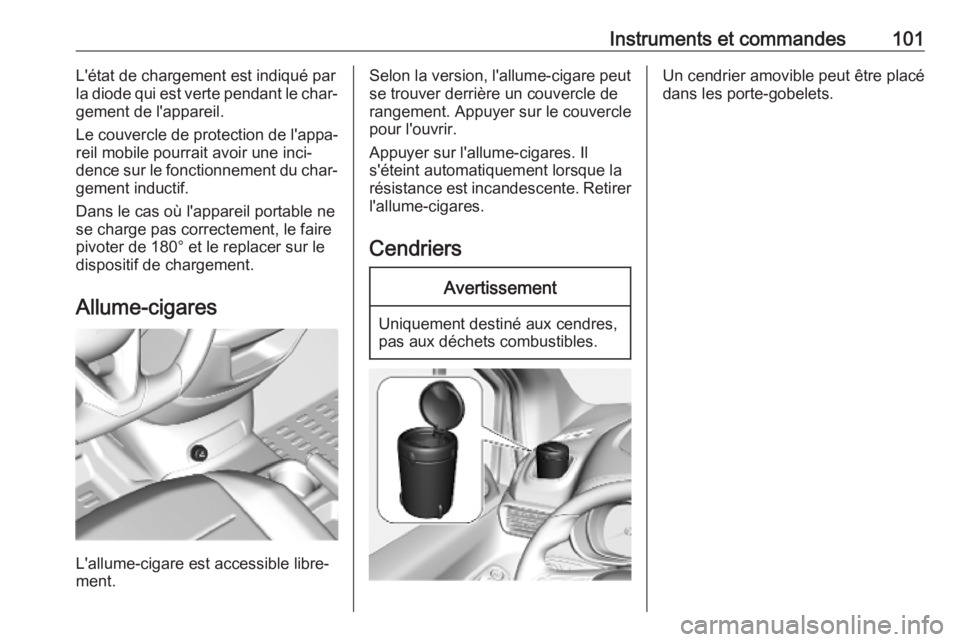 OPEL COMBO E 2019.75  Manuel dutilisation (in French) Instruments et commandes101L'état de chargement est indiqué par
la diode qui est verte pendant le char‐ gement de l'appareil.
Le couvercle de protection de l'appa‐
reil mobile pourra
