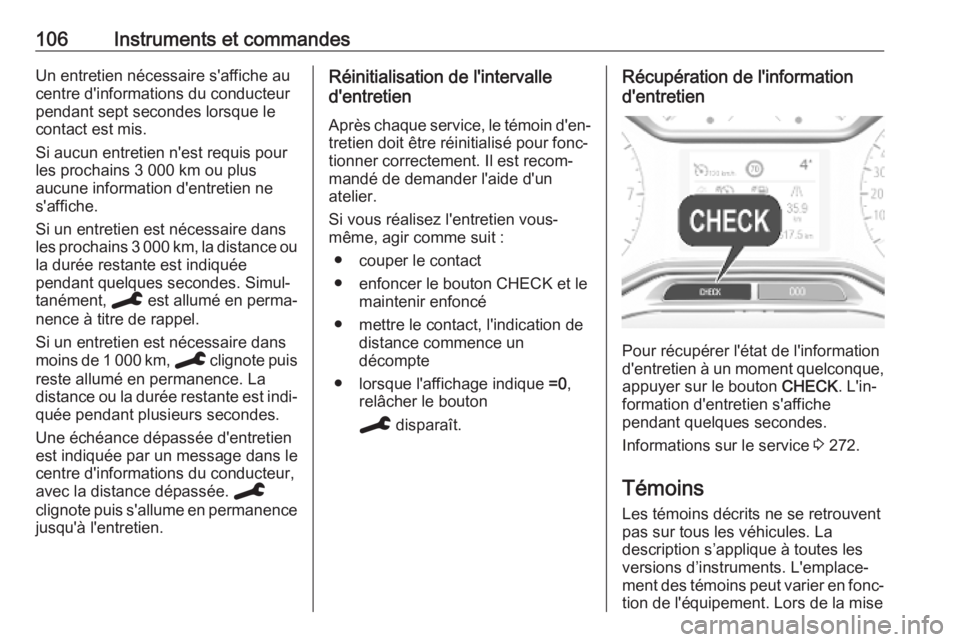 OPEL COMBO E 2019.75  Manuel dutilisation (in French) 106Instruments et commandesUn entretien nécessaire s'affiche aucentre d'informations du conducteur
pendant sept secondes lorsque le
contact est mis.
Si aucun entretien n'est requis pour
l