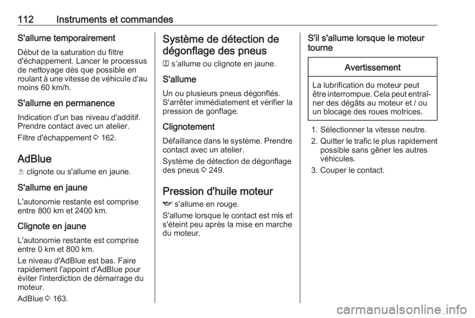OPEL COMBO E 2019.75  Manuel dutilisation (in French) 112Instruments et commandesS'allume temporairementDébut de la saturation du filtre
d'échappement. Lancer le processus
de nettoyage dès que possible en
roulant à une vitesse de véhicule d&