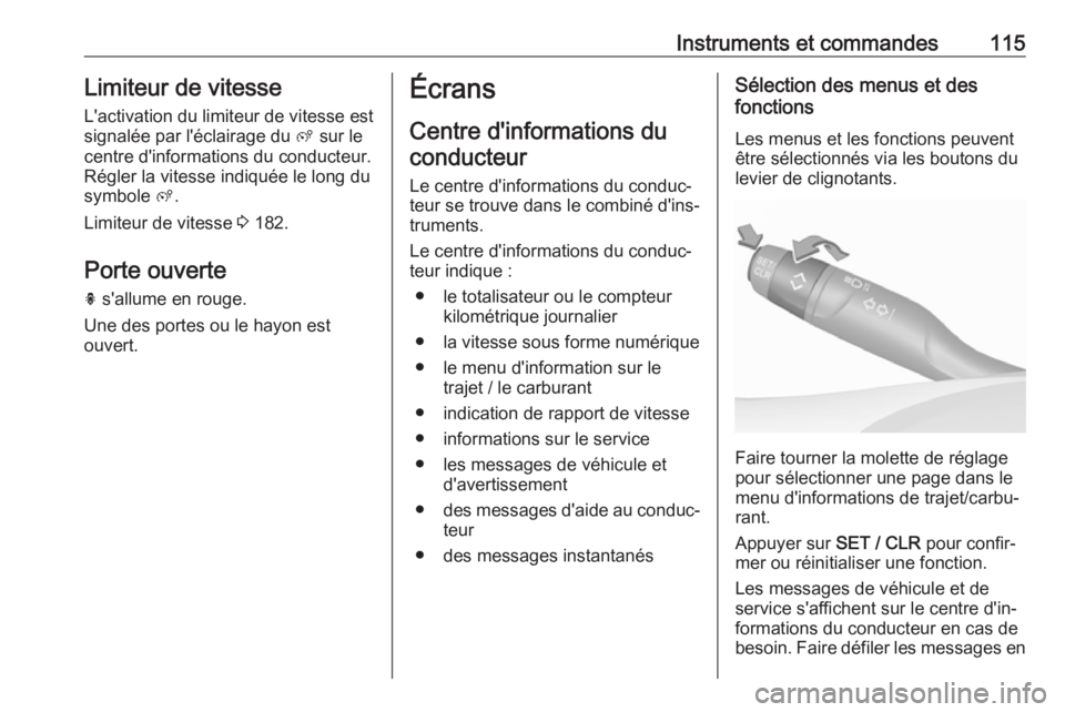 OPEL COMBO E 2019.75  Manuel dutilisation (in French) Instruments et commandes115Limiteur de vitesse
L'activation du limiteur de vitesse est
signalée par l'éclairage du  ß sur le
centre d'informations du conducteur. Régler la vitesse indi