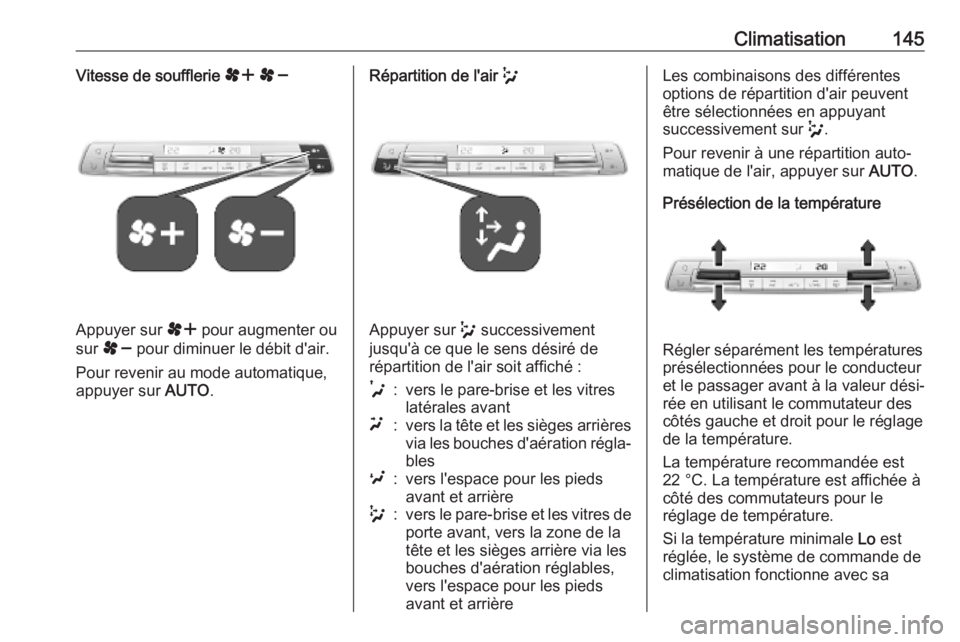 OPEL COMBO E 2019.75  Manuel dutilisation (in French) Climatisation145Vitesse de soufflerie r s
Appuyer sur  r pour augmenter ou
sur  s  pour diminuer le débit d'air.
Pour revenir au mode automatique,
appuyer sur  AUTO.
Répartition de l'air  w
