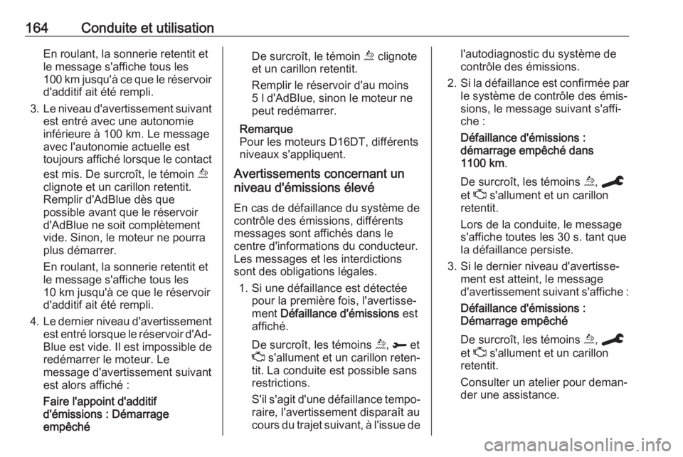 OPEL COMBO E 2019.75  Manuel dutilisation (in French) 164Conduite et utilisationEn roulant, la sonnerie retentit et
le message s'affiche tous les
100 km jusqu'à ce que le réservoir d'additif ait été rempli.
3. Le niveau d'avertissemen