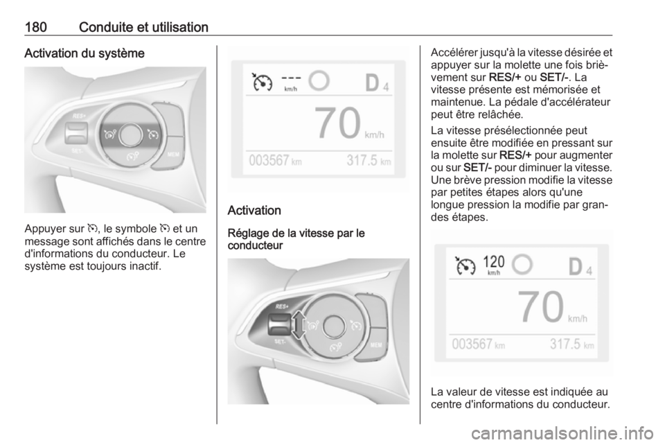 OPEL COMBO E 2019.75  Manuel dutilisation (in French) 180Conduite et utilisationActivation du système
Appuyer sur m, le symbole  m et un
message sont affichés dans le centre
d'informations du conducteur. Le
système est toujours inactif.
Activation