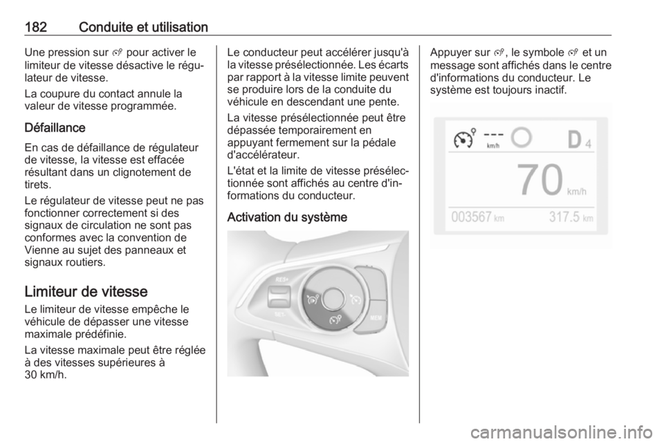OPEL COMBO E 2019.75  Manuel dutilisation (in French) 182Conduite et utilisationUne pression sur ß pour activer le
limiteur de vitesse désactive le régu‐ lateur de vitesse.
La coupure du contact annule la
valeur de vitesse programmée.
Défaillance 
