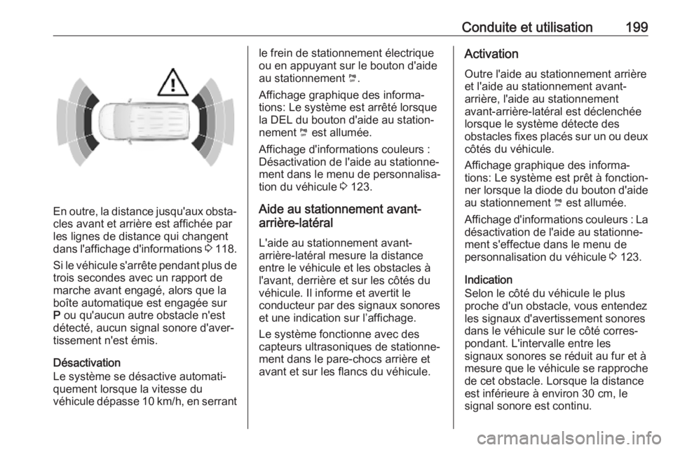 OPEL COMBO E 2019.75 Manuel dutilisation (in French) Conduite et utilisation199
En outre, la distance jusqu'aux obsta‐cles avant et arrière est affichée par
les lignes de distance qui changent
dans l'affichage d'informations 3 118.
Si l OPEL COMBO E 2019.75 Manuel dutilisation (in French) Conduite et utilisation199
En outre, la distance jusqu'aux obsta‐cles avant et arrière est affichée par
les lignes de distance qui changent
dans l'affichage d'informations 3 118.
Si l