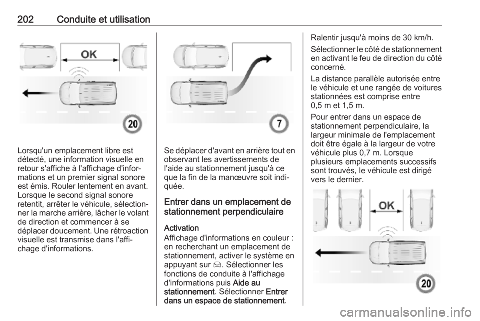 OPEL COMBO E 2019.75 Manuel dutilisation (in French) 202Conduite et utilisation
Lorsqu'un emplacement libre est
détecté, une information visuelle en
retour s'affiche à l'affichage d'infor‐
mations et un premier signal sonore
est ém OPEL COMBO E 2019.75 Manuel dutilisation (in French) 202Conduite et utilisation
Lorsqu'un emplacement libre est
détecté, une information visuelle en
retour s'affiche à l'affichage d'infor‐
mations et un premier signal sonore
est ém