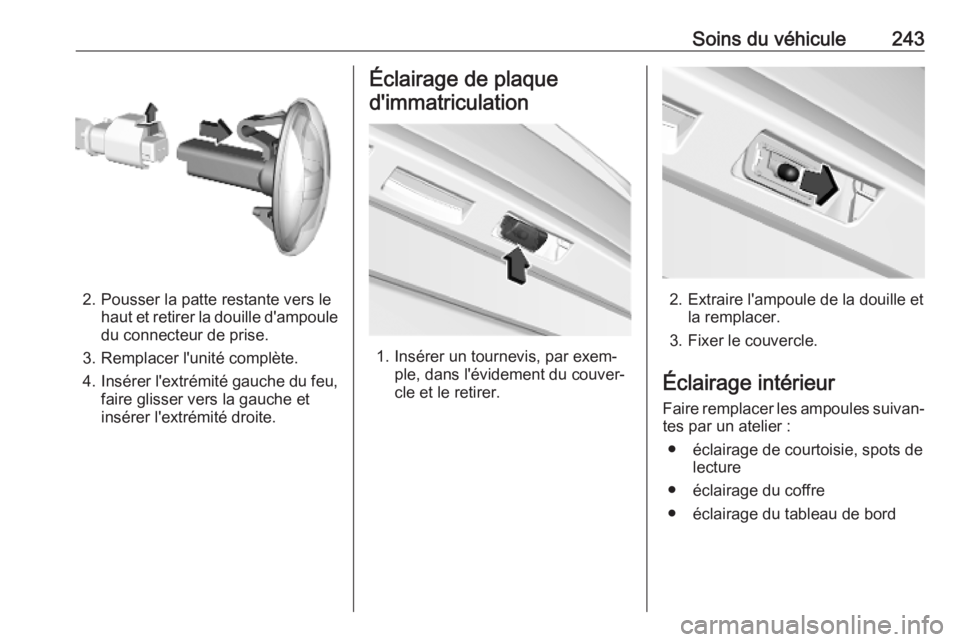 OPEL COMBO E 2019.75 Manuel dutilisation (in French) Soins du véhicule243
2. Pousser la patte restante vers lehaut et retirer la douille d'ampoule
du connecteur de prise.
3. Remplacer l'unité complète.
4. Insérer l'extrémité gauche du OPEL COMBO E 2019.75 Manuel dutilisation (in French) Soins du véhicule243
2. Pousser la patte restante vers lehaut et retirer la douille d'ampoule
du connecteur de prise.
3. Remplacer l'unité complète.
4. Insérer l'extrémité gauche du