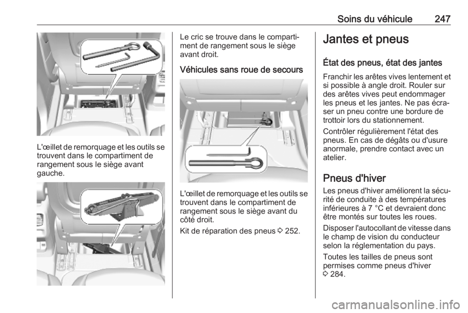 OPEL COMBO E 2019.75 Manuel dutilisation (in French) Soins du véhicule247
L'œillet de remorquage et les outils setrouvent dans le compartiment de
rangement sous le siège avant
gauche.
Le cric se trouve dans le comparti‐
ment de rangement sous l OPEL COMBO E 2019.75 Manuel dutilisation (in French) Soins du véhicule247
L'œillet de remorquage et les outils setrouvent dans le compartiment de
rangement sous le siège avant
gauche.
Le cric se trouve dans le comparti‐
ment de rangement sous l