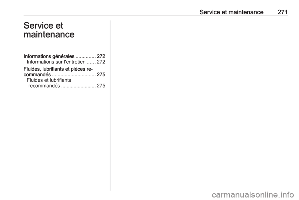 OPEL COMBO E 2019.75  Manuel dutilisation (in French) Service et maintenance271Service et
maintenanceInformations générales ..............272
Informations sur l'entretien ......272
Fluides, lubrifiants et pièces re‐
commandés ..................