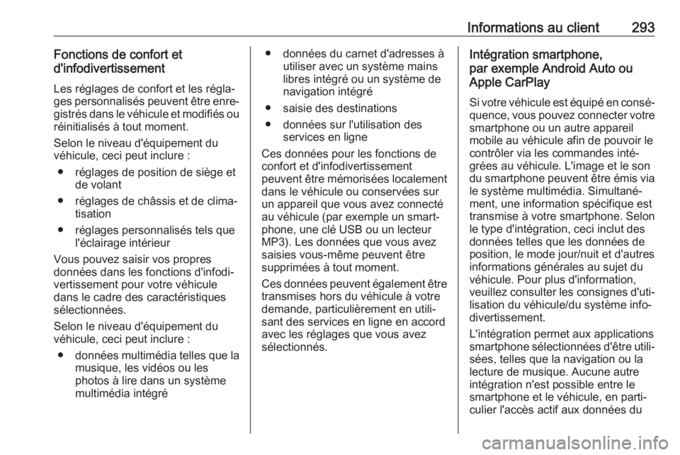 OPEL COMBO E 2019.75  Manuel dutilisation (in French) Informations au client293Fonctions de confort et
d'infodivertissement
Les réglages de confort et les régla‐
ges personnalisés peuvent être enre‐
gistrés dans le véhicule et modifiés ou
