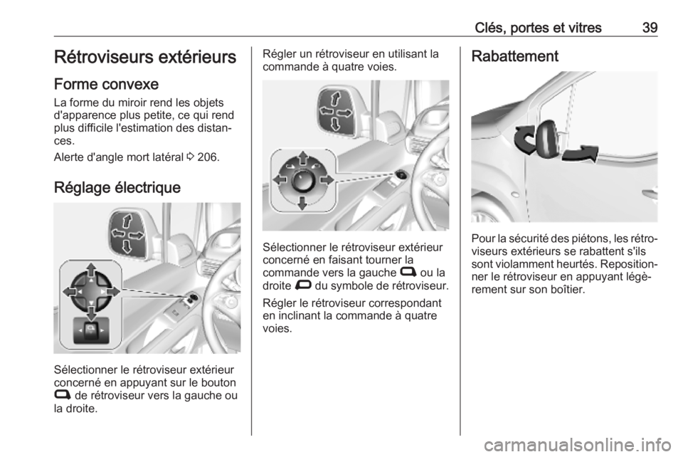 OPEL COMBO E 2019.75  Manuel dutilisation (in French) Clés, portes et vitres39Rétroviseurs extérieurs
Forme convexe
La forme du miroir rend les objets d'apparence plus petite, ce qui rend
plus difficile l'estimation des distan‐
ces.
Alerte d
