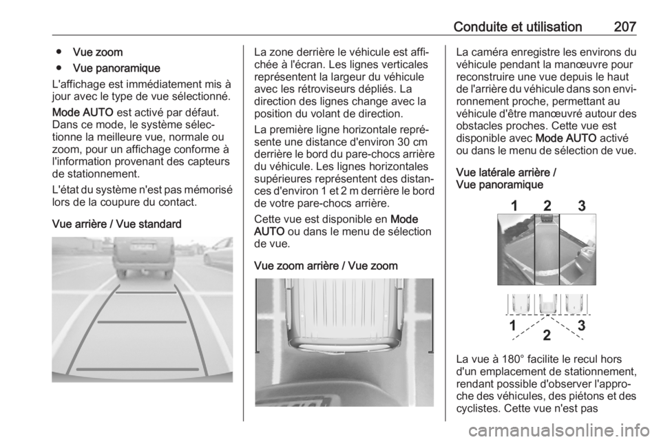 OPEL COMBO E 2020 Manuel dutilisation (in French) Conduite et utilisation207●Vue zoom
● Vue panoramique
L'affichage est immédiatement mis à
jour avec le type de vue sélectionné.
Mode AUTO est activé par défaut.
Dans ce mode, le systèm OPEL COMBO E 2020 Manuel dutilisation (in French) Conduite et utilisation207●Vue zoom
● Vue panoramique
L'affichage est immédiatement mis à
jour avec le type de vue sélectionné.
Mode AUTO est activé par défaut.
Dans ce mode, le systèm
