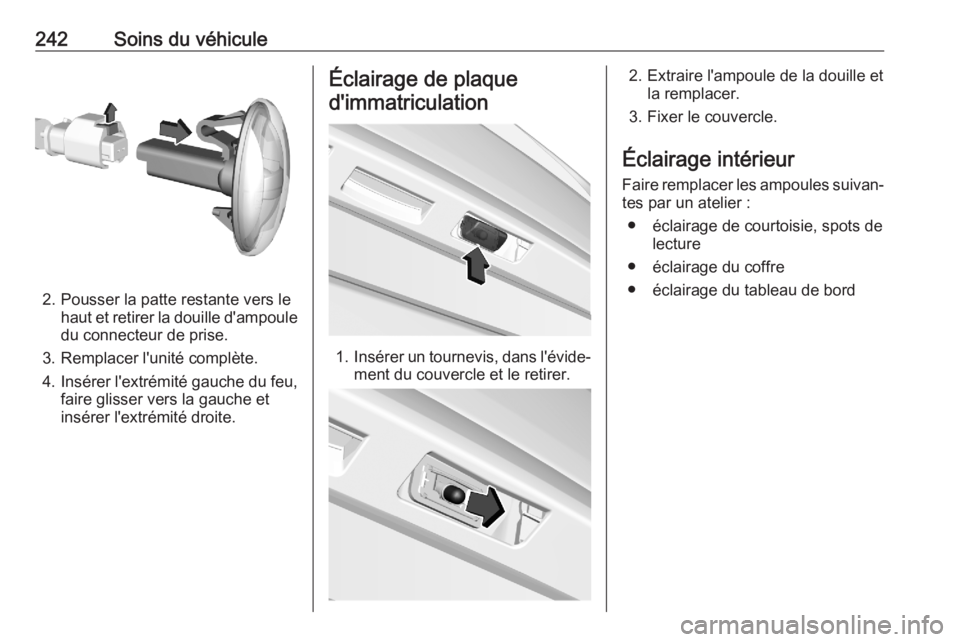 OPEL COMBO E 2020  Manuel dutilisation (in French) 242Soins du véhicule
2. Pousser la patte restante vers lehaut et retirer la douille d'ampoule
du connecteur de prise.
3. Remplacer l'unité complète.
4. Insérer l'extrémité gauche du 