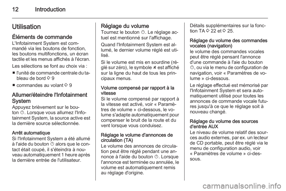 OPEL CORSA 2014.5  Manuel dutilisation (in French) 12IntroductionUtilisation
Éléments de commande L'Infotainment System est com‐
mandé via les boutons de fonction,
les boutons multifonctions, un écran
tactile et les menus affichés à l'