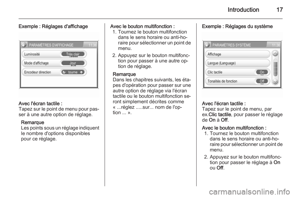 OPEL CORSA 2014.5  Manuel dutilisation (in French) Introduction17
Exemple : Réglages d'affichageAvec l'écran tactile :
Tapez sur le point de menu pour pas‐ ser à une autre option de réglage.
Remarque
Les points sous un réglage indiquent