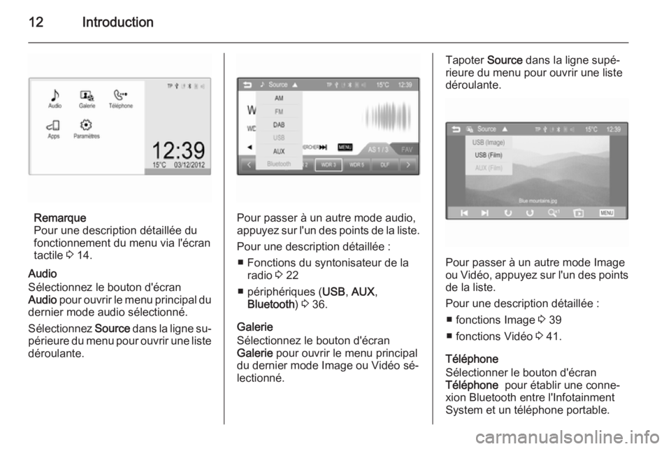 OPEL CORSA 2015  Manuel multimédia (in French) 12Introduction
Remarque
Pour une description détaillée du
fonctionnement du menu via l'écran
tactile  3 14.
Audio
Sélectionnez le bouton d'écran
Audio  pour ouvrir le menu principal du
de