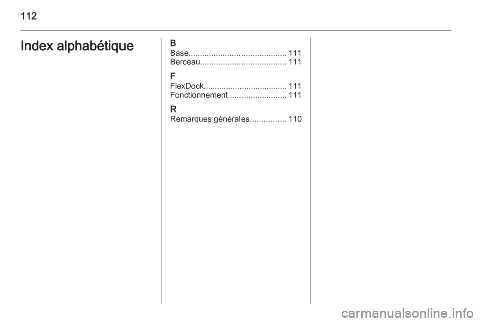 OPEL CORSA 2015  Manuel multimédia (in French) 112Index alphabétiqueBBase ........................................... 111
Berceau ...................................... 111
F
FlexDock..................................... 111
Fonctionnement ......