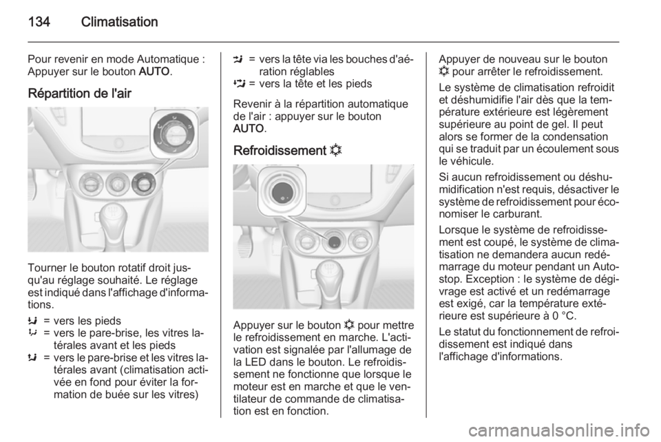 OPEL CORSA 2015 Manuel dutilisation (in French) 134Climatisation
Pour revenir en mode Automatique :
Appuyer sur le bouton AUTO.
Répartition de l'air
Tourner le bouton rotatif droit jus‐
qu'au réglage souhaité. Le réglage
est indiqué OPEL CORSA 2015 Manuel dutilisation (in French) 134Climatisation
Pour revenir en mode Automatique :
Appuyer sur le bouton AUTO.
Répartition de l'air
Tourner le bouton rotatif droit jus‐
qu'au réglage souhaité. Le réglage
est indiqué