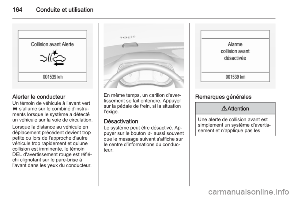 OPEL CORSA 2015 Manuel dutilisation (in French) 164Conduite et utilisation
Alerter le conducteur
Un témoin de véhicule à l'avant vert A s'allume sur le combiné d'instru‐
ments lorsque le système a détecté
un véhicule sur la v OPEL CORSA 2015 Manuel dutilisation (in French) 164Conduite et utilisation
Alerter le conducteur
Un témoin de véhicule à l'avant vert A s'allume sur le combiné d'instru‐
ments lorsque le système a détecté
un véhicule sur la v