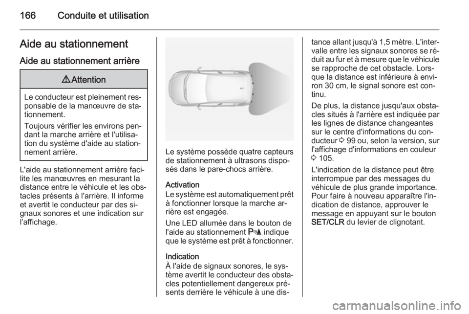 OPEL CORSA 2015 Manuel dutilisation (in French) 166Conduite et utilisationAide au stationnementAide au stationnement arrière9 Attention
Le conducteur est pleinement res‐
ponsable de la manœuvre de sta‐tionnement.
Toujours vérifier les enviro OPEL CORSA 2015 Manuel dutilisation (in French) 166Conduite et utilisationAide au stationnementAide au stationnement arrière9 Attention
Le conducteur est pleinement res‐
ponsable de la manœuvre de sta‐tionnement.
Toujours vérifier les enviro