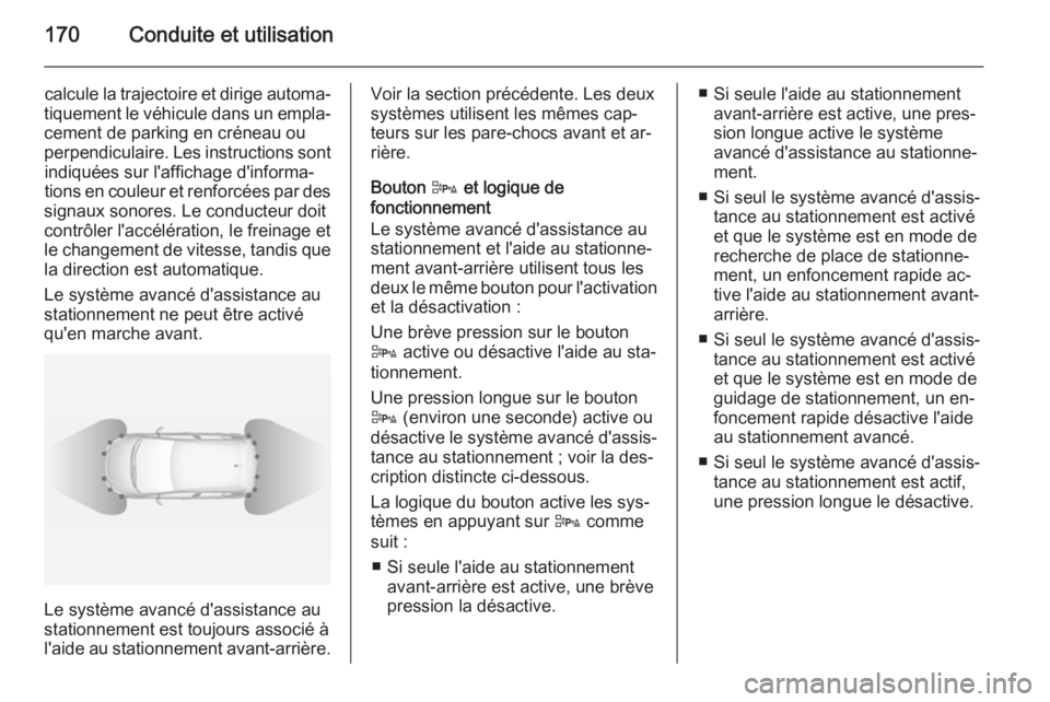 OPEL CORSA 2015 Manuel dutilisation (in French) 170Conduite et utilisation
calcule la trajectoire et dirige automa‐
tiquement le véhicule dans un empla‐
cement de parking en créneau ou
perpendiculaire. Les instructions sont indiquées sur l OPEL CORSA 2015 Manuel dutilisation (in French) 170Conduite et utilisation
calcule la trajectoire et dirige automa‐
tiquement le véhicule dans un empla‐
cement de parking en créneau ou
perpendiculaire. Les instructions sont indiquées sur l