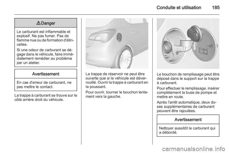 OPEL CORSA 2015 Manuel dutilisation (in French) Conduite et utilisation1859Danger
Le carburant est inflammable et
explosif. Ne pas fumer. Pas de
flamme nue ou de formation d'étin‐ celles.
Si une odeur de carburant se dé‐
gage dans le véh OPEL CORSA 2015 Manuel dutilisation (in French) Conduite et utilisation1859Danger
Le carburant est inflammable et
explosif. Ne pas fumer. Pas de
flamme nue ou de formation d'étin‐ celles.
Si une odeur de carburant se dé‐
gage dans le véh