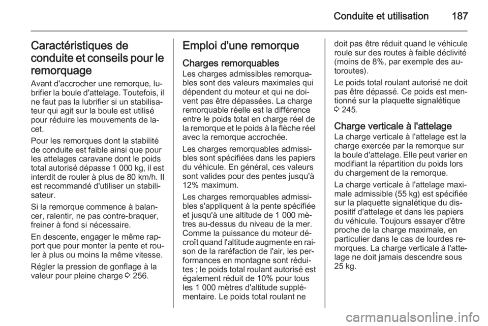 OPEL CORSA 2015 Manuel dutilisation (in French) Conduite et utilisation187Caractéristiques de
conduite et conseils pour le
remorquage Avant d'accrocher une remorque, lu‐
brifier la boule d'attelage. Toutefois, il ne faut pas la lubrifier OPEL CORSA 2015 Manuel dutilisation (in French) Conduite et utilisation187Caractéristiques de
conduite et conseils pour le
remorquage Avant d'accrocher une remorque, lu‐
brifier la boule d'attelage. Toutefois, il ne faut pas la lubrifier