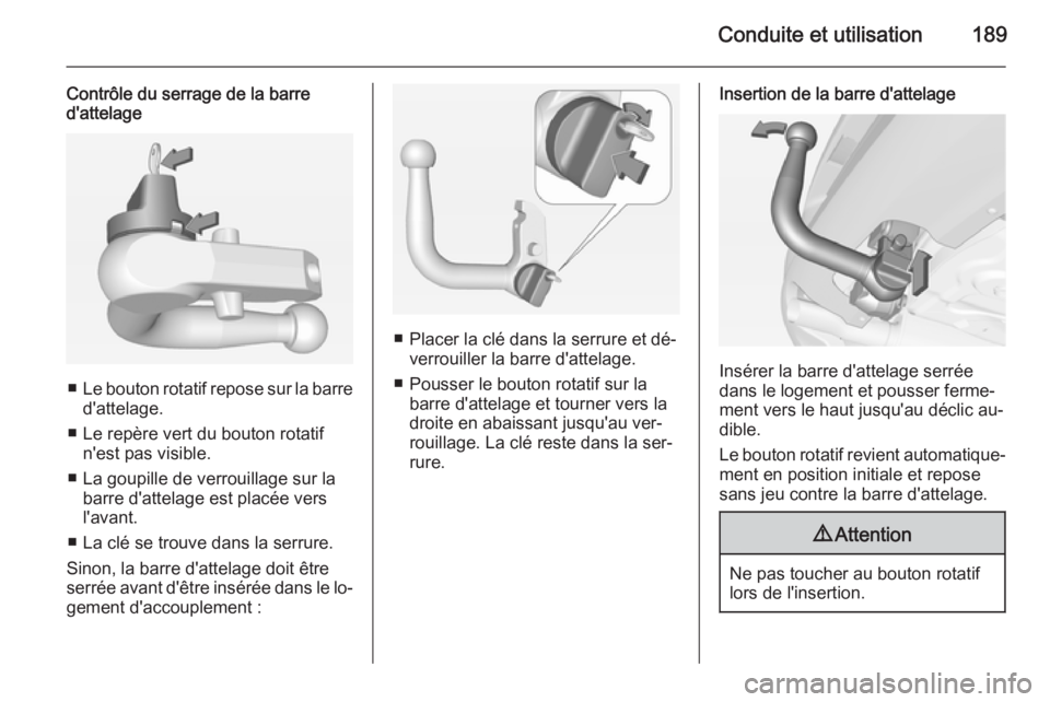 OPEL CORSA 2015  Manuel dutilisation (in French) Conduite et utilisation189
Contrôle du serrage de la barre
d'attelage
■ Le bouton rotatif repose sur la barre
d'attelage.
■ Le repère vert du bouton rotatif n'est pas visible.
■ La