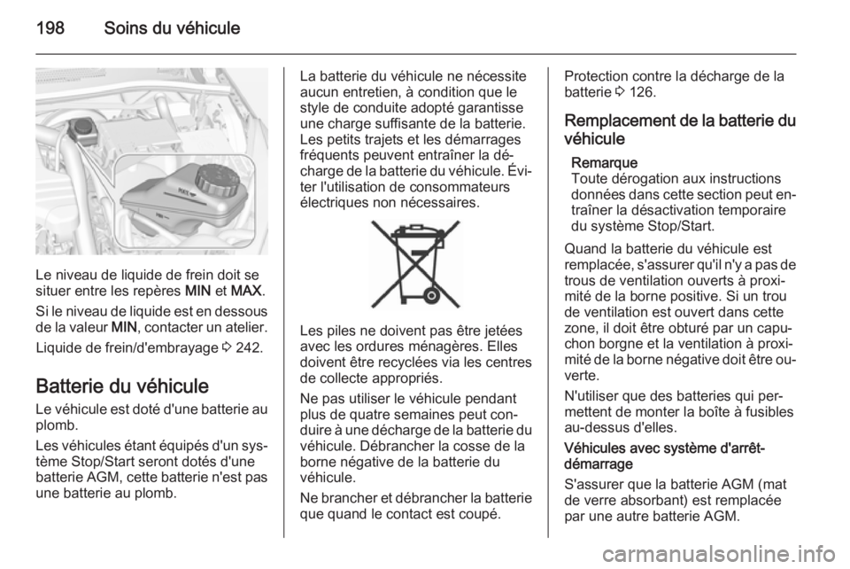OPEL CORSA 2015  Manuel dutilisation (in French) 198Soins du véhicule
Le niveau de liquide de frein doit se
situer entre les repères  MIN et MAX .
Si le niveau de liquide est en dessous
de la valeur  MIN, contacter un atelier.
Liquide de frein/d&#