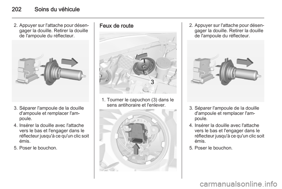OPEL CORSA 2015  Manuel dutilisation (in French) 202Soins du véhicule
2.Appuyer sur l'attache pour désen‐
gager la douille. Retirer la douille
de l'ampoule du réflecteur.
3. Séparer l'ampoule de la douille d'ampoule et remplace