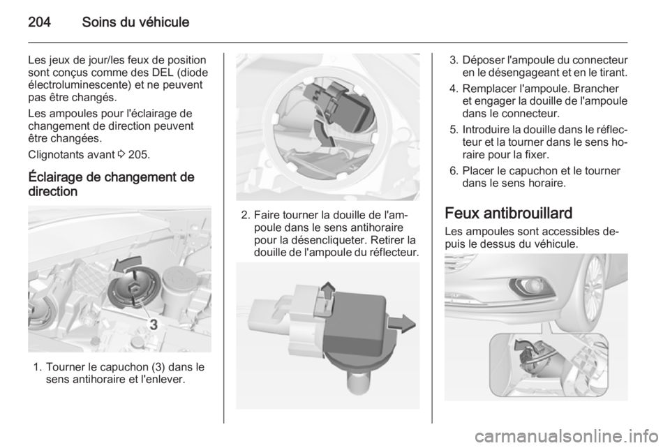 OPEL CORSA 2015  Manuel dutilisation (in French) 204Soins du véhicule
Les jeux de jour/les feux de position
sont conçus comme des DEL (diode
électroluminescente) et ne peuvent
pas être changés.
Les ampoules pour l'éclairage de
changement d