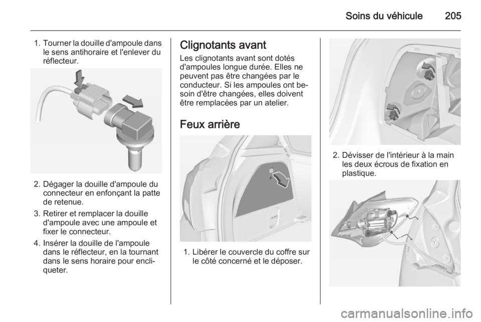 OPEL CORSA 2015  Manuel dutilisation (in French) Soins du véhicule205
1.Tourner la douille d'ampoule dans
le sens antihoraire et l'enlever du
réflecteur.
2. Dégager la douille d'ampoule du connecteur en enfonçant la patte
de retenue.