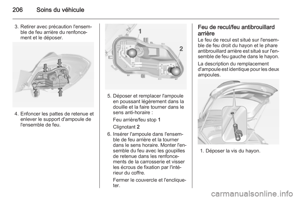OPEL CORSA 2015  Manuel dutilisation (in French) 206Soins du véhicule
3. Retirer avec précaution l'ensem‐ble de feu arrière du renfonce‐
ment et le déposer.
4. Enfoncer les pattes de retenue et enlever le support d'ampoule de
l'e