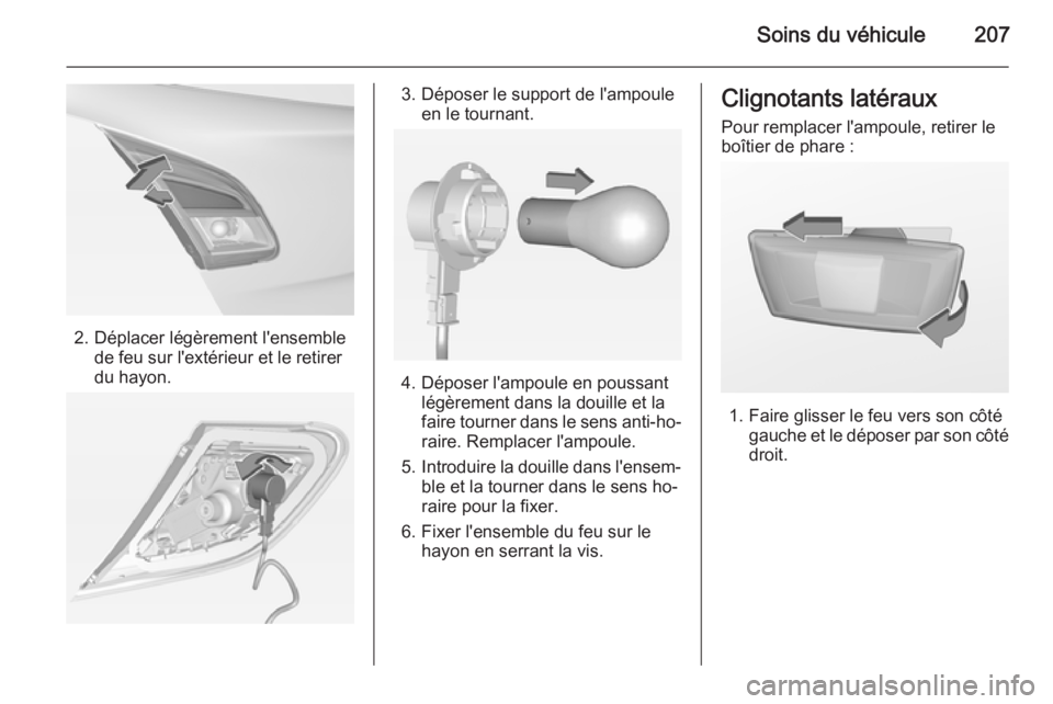 OPEL CORSA 2015  Manuel dutilisation (in French) Soins du véhicule207
2. Déplacer légèrement l'ensemblede feu sur l'extérieur et le retirer
du hayon.
3. Déposer le support de l'ampoule en le tournant.
4. Déposer l'ampoule en p