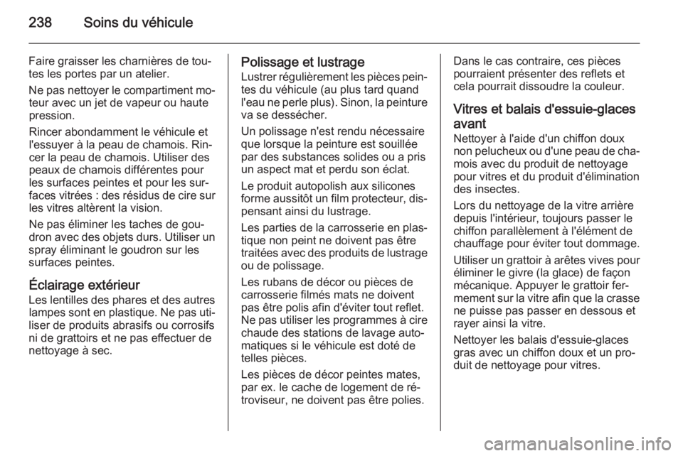 OPEL CORSA 2015  Manuel dutilisation (in French) 238Soins du véhicule
Faire graisser les charnières de tou‐
tes les portes par un atelier.
Ne pas nettoyer le compartiment mo‐ teur avec un jet de vapeur ou haute
pression.
Rincer abondamment le 