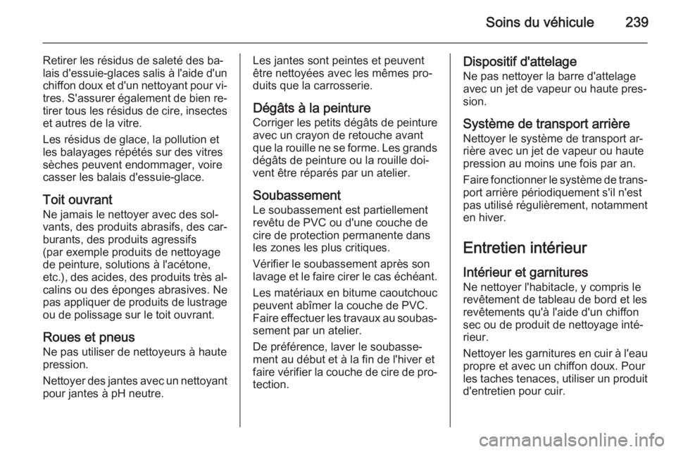 OPEL CORSA 2015 Manuel dutilisation (in French) Soins du véhicule239
Retirer les résidus de saleté des ba‐
lais d'essuie-glaces salis à l'aide d'un chiffon doux et d'un nettoyant pour vi‐
tres. S'assurer également de bi OPEL CORSA 2015 Manuel dutilisation (in French) Soins du véhicule239
Retirer les résidus de saleté des ba‐
lais d'essuie-glaces salis à l'aide d'un chiffon doux et d'un nettoyant pour vi‐
tres. S'assurer également de bi