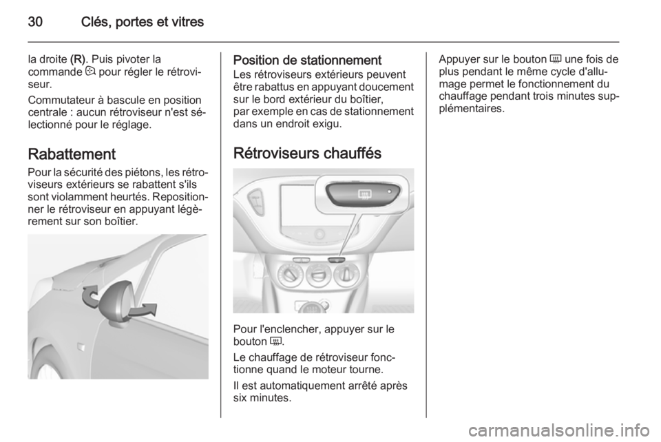 OPEL CORSA 2015  Manuel dutilisation (in French) 30Clés, portes et vitres
la droite (R). Puis pivoter la
commande  : pour régler le rétrovi‐
seur.
Commutateur à bascule en position
centrale : aucun rétroviseur n'est sé‐
lectionné pour