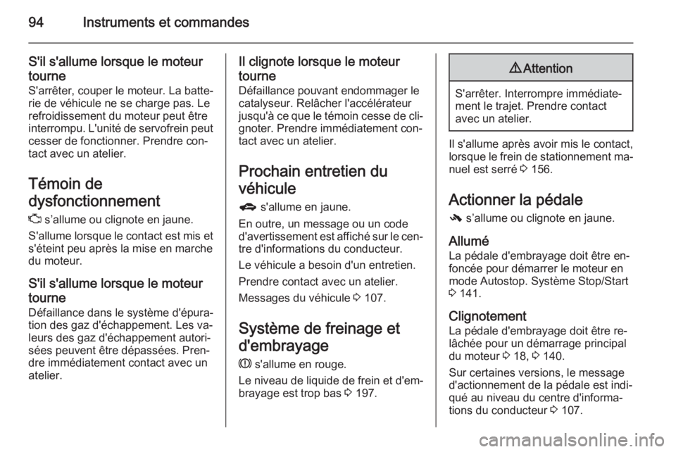 OPEL CORSA 2015 Manuel dutilisation (in French) 94Instruments et commandes
S'il s'allume lorsque le moteurtourne
S'arrêter, couper le moteur. La batte‐ rie de véhicule ne se charge pas. Le
refroidissement du moteur peut être
interr OPEL CORSA 2015 Manuel dutilisation (in French) 94Instruments et commandes
S'il s'allume lorsque le moteurtourne
S'arrêter, couper le moteur. La batte‐ rie de véhicule ne se charge pas. Le
refroidissement du moteur peut être
interr