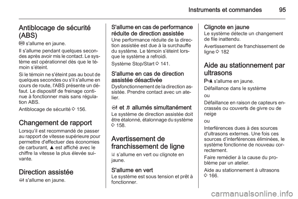 OPEL CORSA 2015 Manuel dutilisation (in French) Instruments et commandes95Antiblocage de sécurité
(ABS) u s'allume en jaune.
Il s'allume pendant quelques secon‐
des après avoir mis le contact. Le sys‐ tème est opérationnel dès qu OPEL CORSA 2015 Manuel dutilisation (in French) Instruments et commandes95Antiblocage de sécurité
(ABS) u s'allume en jaune.
Il s'allume pendant quelques secon‐
des après avoir mis le contact. Le sys‐ tème est opérationnel dès qu